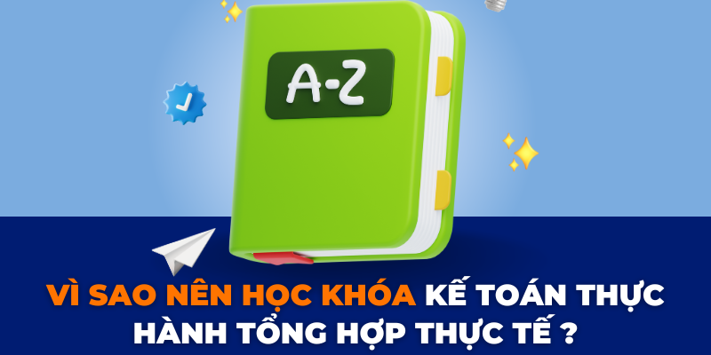 7 MẸO HỌC NGUYÊN LÝ KẾ TOÁN HIỆU QUẢ (34) Vì sao nên học Khóa kế toán thực hành tổng hợp thực tế ?