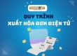 Quy trình 7 bước xuất hóa đơn điện tử