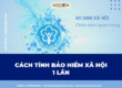 Cách tính bảo hiểm xã hội 1 lần cho người lao động