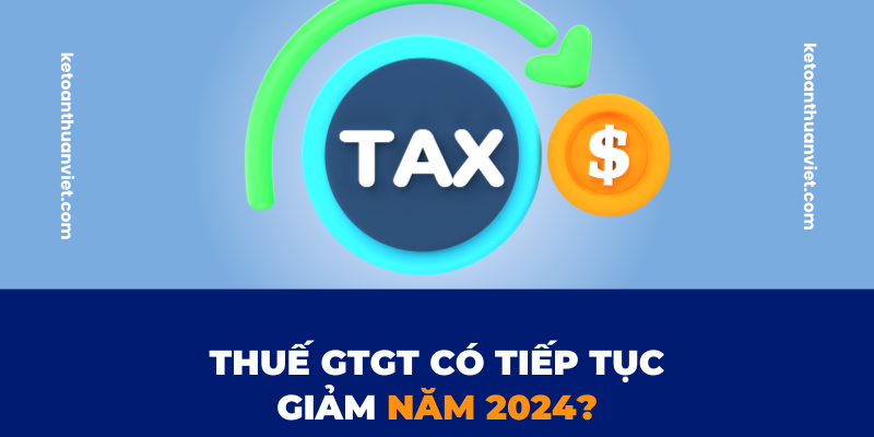 7 MẸO HỌC NGUYÊN LÝ KẾ TOÁN HIỆU QUẢ (17) Thuế GTGT có tiếp tục giảm trong năm 2024