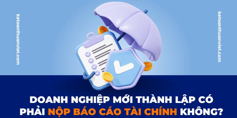 Doanh nghiệp mới thành lập có phải nộp báo cáo tài chính không?
