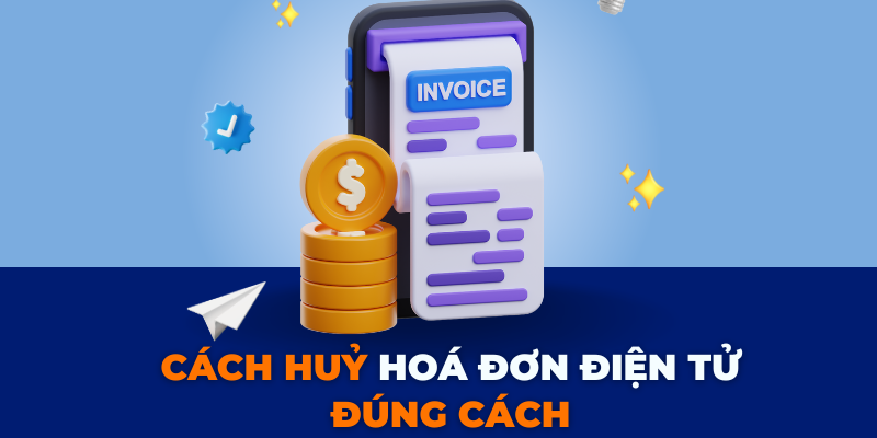 7 MẸO HỌC NGUYÊN LÝ KẾ TOÁN HIỆU QUẢ (36) Hủy hóa đơn điện tử đúng cách