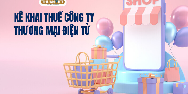 ke-khai-thue-cho-cong-ty-thuong-mai-dien-tu Kê khai thuế công ty thương mại điện tử