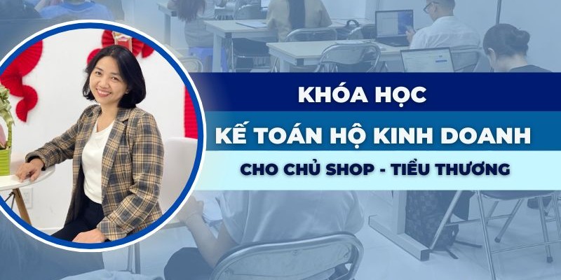 khoa-hoc-kê-toan-ho-kinh-doanh Khóa học kế toán hộ kinh doanh, chủ shop, tiểu thương